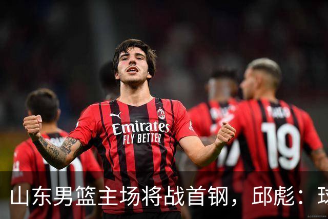 山东男篮主场将战首钢，邱彪：球队融合未达预期